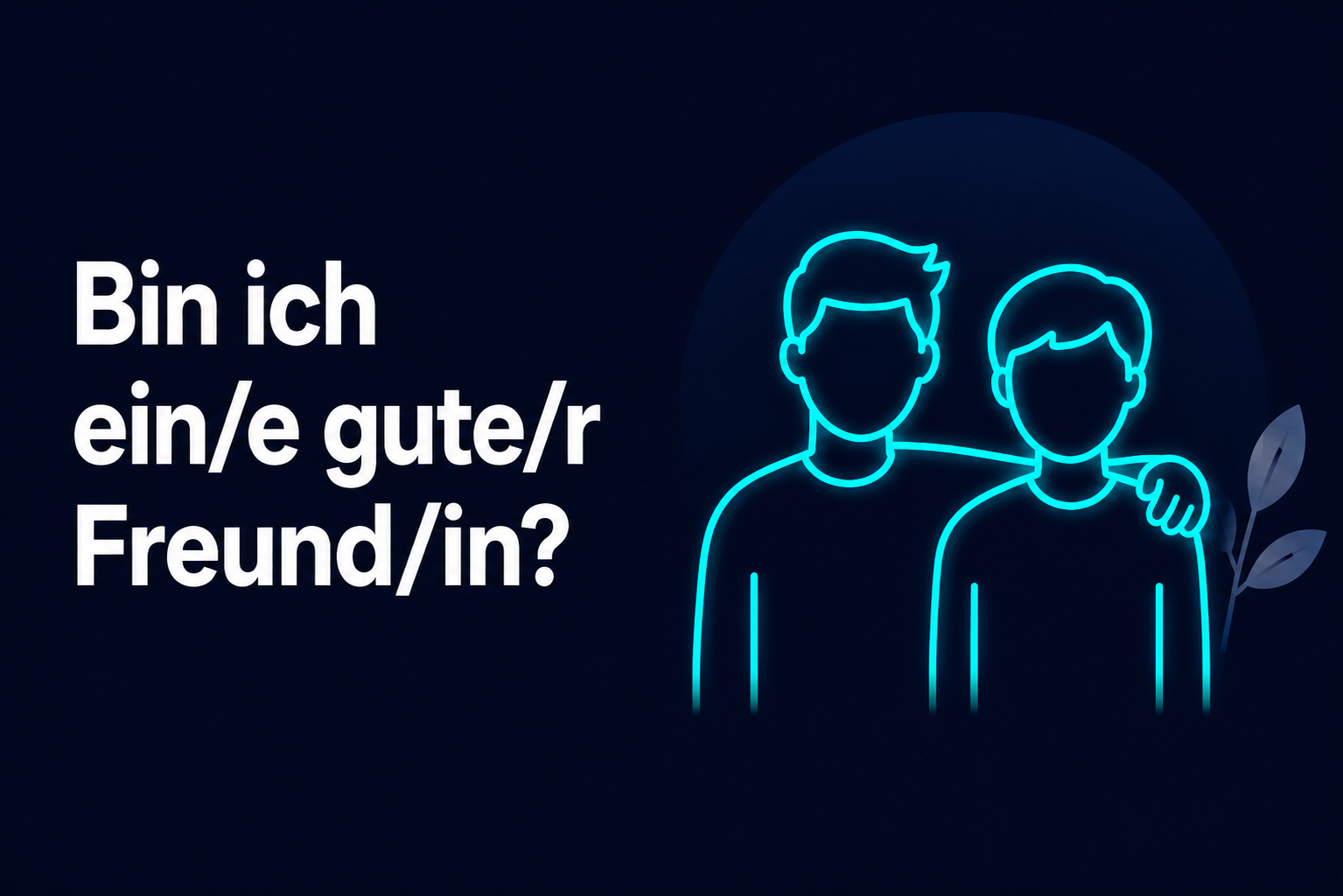 Bin ich ein/e gute/r Freund/in?