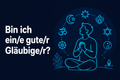 Bin ich ein/e gute/r Gläubige/r?
