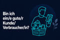 Bin ich ein/e gute/r Kunde/Verbraucher/in?